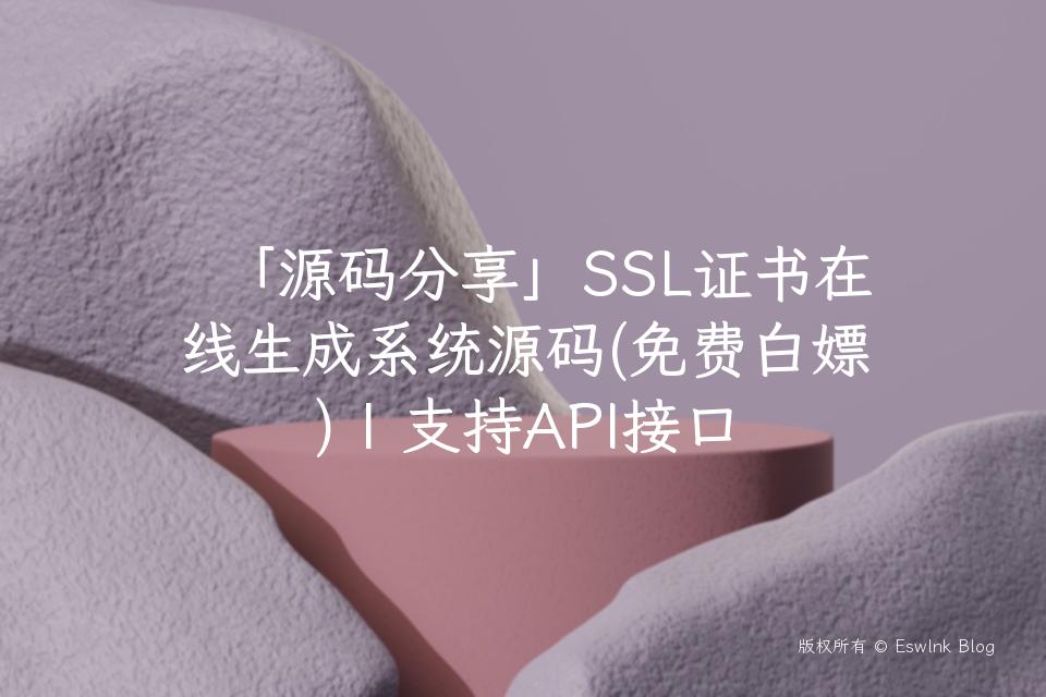 「源码分享」SSL证书在线生成系统源码(免费白嫖) | 支持API接口插图