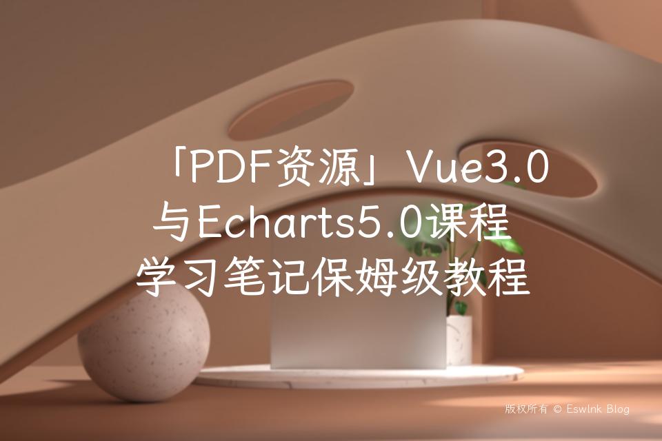「PDF资源」Vue3.0与Echarts5.0课程学习笔记保姆级教程插图