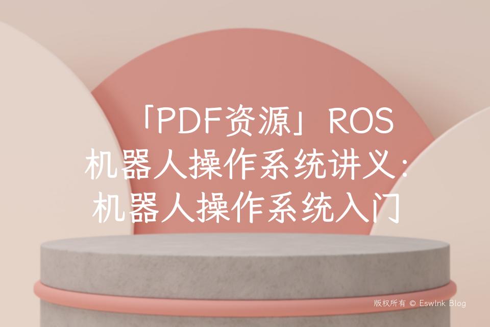 「PDF资源」ROS机器人操作系统讲义：机器人操作系统入门插图