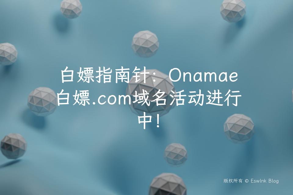 白嫖指南针：Onamae 白嫖.com域名活动进行中！插图